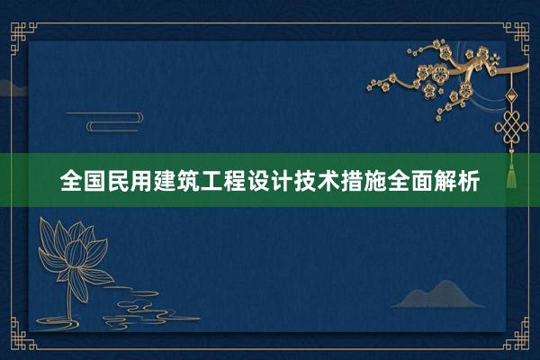 全国民用建筑工程设计技术措施全面解析